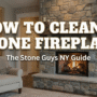 How to Clean a Stone Fireplace: A NYC Expert’s Guide to Making It Look New